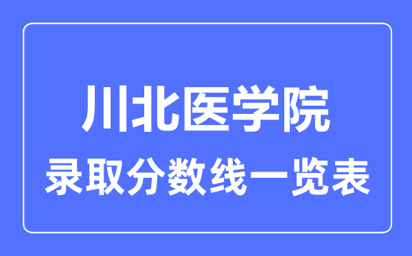 2023年高考多少分能上川北医学院?附各省录取分数线