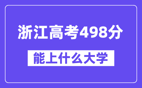 浙江高考498分左右能上什么大学?附498分大学名单一览表