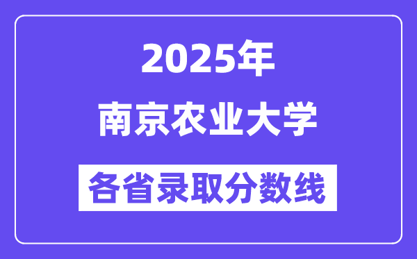 2025高考多少分能上南京农业大学?各省录取分数线汇总