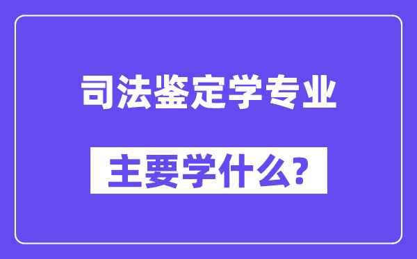 司法鉴定学专业主要学什么?附司法鉴定学专业课程目录