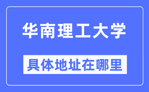 华南理工大学具体地址在哪里,在哪个城市,哪个区?