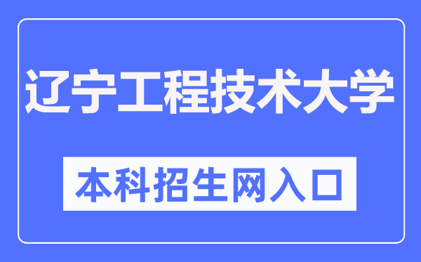 辽宁工程技术大学本科招生信息网入口(https://bkzsxxw.lntu.edu.cn/)