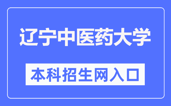 辽宁中医药大学本科招生网入口(https://zs.lnutcm.edu.cn/)