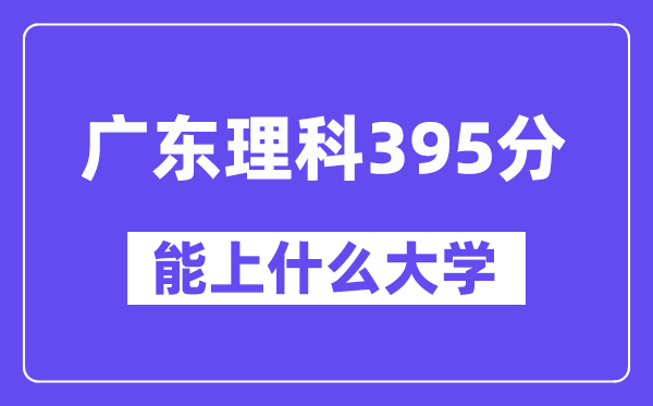 广东理科395分左右能上什么大学?(物理类)