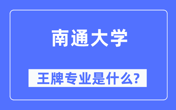 南通大学王牌专业是什么,有哪些专业比较好?