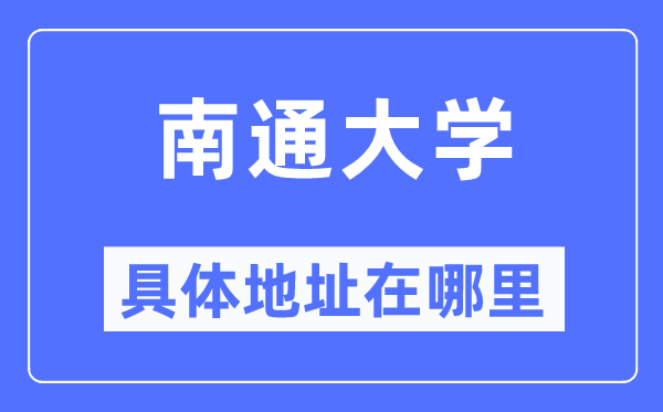 南通大学具体地址在哪里,在南通的哪个区?