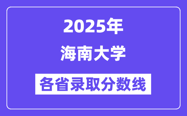 2025高考多少分能上海南大学?各省录取分数线汇总