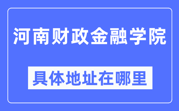 河南财政金融学院具体地址在哪里,在哪个城市,哪个区?