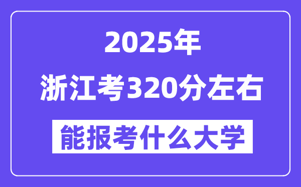 2025年浙江考320分左右能报考上什么大学?附位次排名对照表