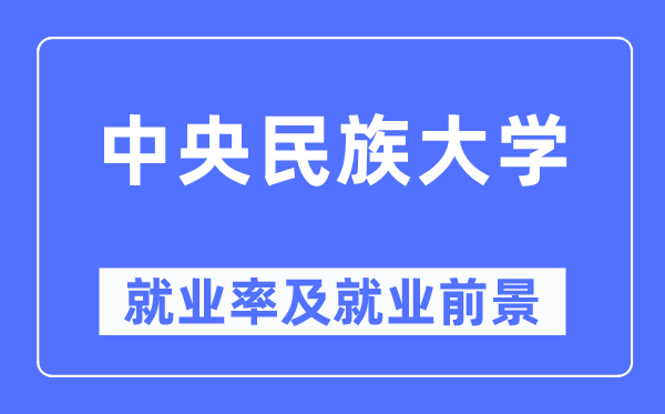 中央民族大学就业率及就业前景怎么样,好就业吗?