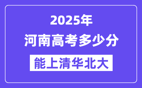 2025河南高考多少分能上清华北大?(含2024年最低分)