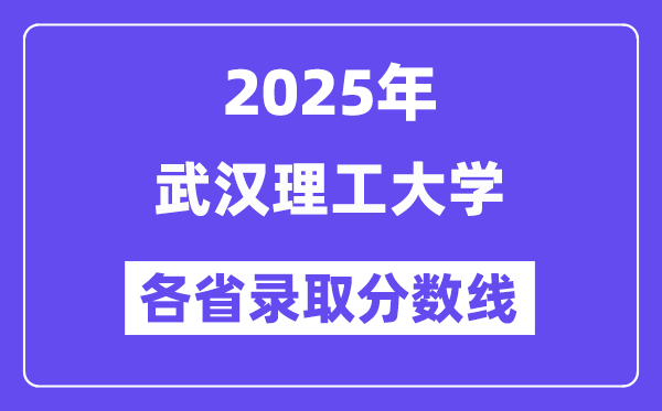 2025高考多少分能上武汉理工大学?各省录取分数线汇总