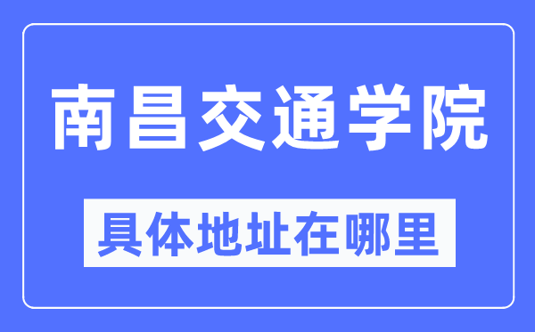 南昌交通学院具体地址在哪里,在南昌的哪个区?