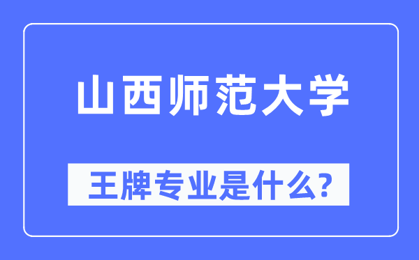 山西师范大学王牌专业是什么,有哪些专业比较好?