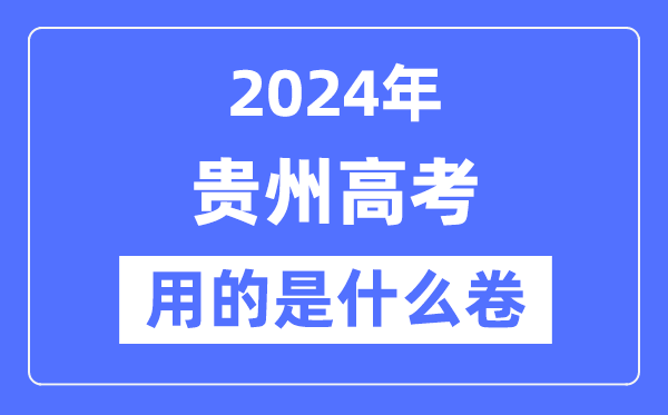 2024年贵州高考用的是什么卷,贵州高考是全国几卷?