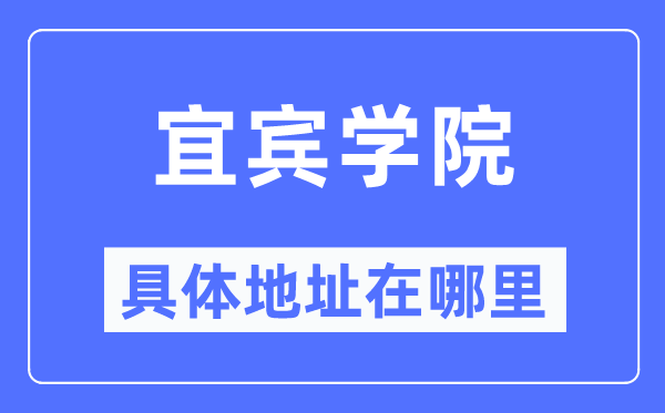 宜宾学院具体地址在哪里,在宜宾的哪个区?