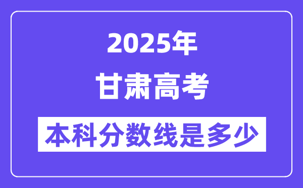 2025甘肃高考本科分数线是多少,甘肃多少分可以上本科大学?