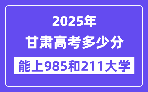 2025甘肃高考多少分能上985和211大学?(含2024年最低分)