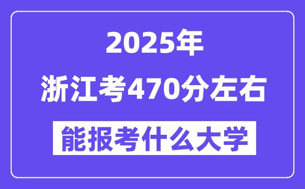2025年浙江考470分左右能报考上什么大学?附位次排名对照表