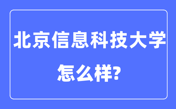 北京信息科技大学是几本一本还是二本,北京信息科技大学怎么样?