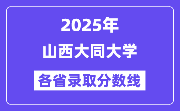 2025高考多少分能上山西大同大学?各省录取分数线汇总