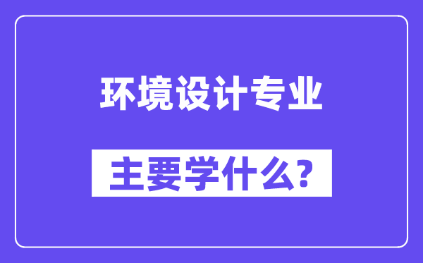 环境设计专业主要学什么?附环境设计专业课程目录