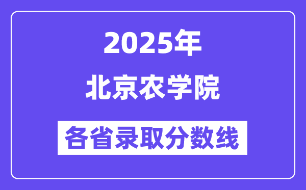 2025高考多少分能上北京农学院?各省录取分数线汇总