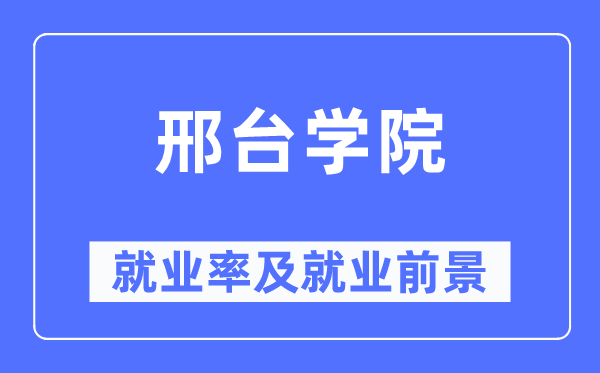邢台学院就业率及就业前景怎么样,好就业吗?