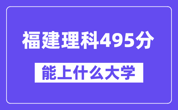 福建理科495分左右能上什么大学?(物理类)