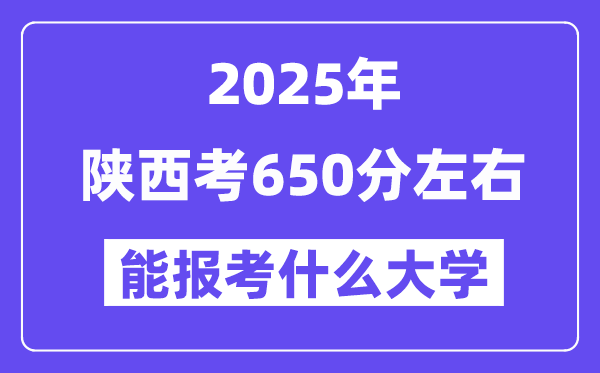 2025年陕西考650分左右能报考上什么大学?附位次排名对照表