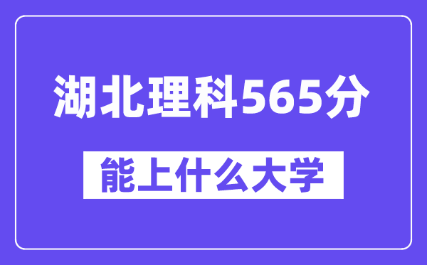 湖北理科565分左右能上什么大学?(物理类)