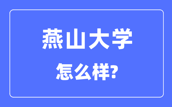 燕山大学是几本一本还是二本,燕山大学怎么样?