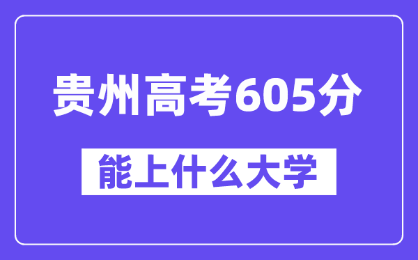 贵州高考605分左右能上什么大学?附605分大学名单一览表
