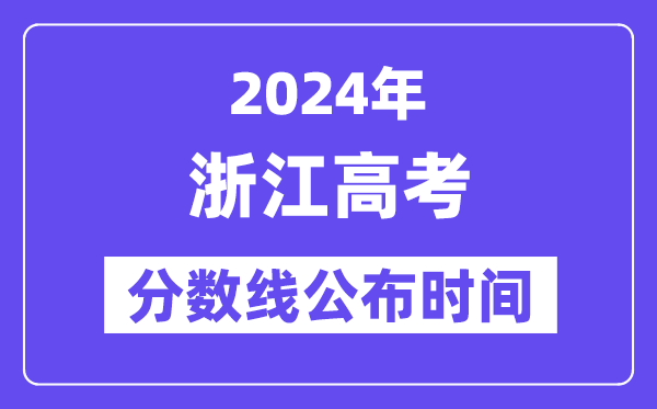 浙江高考分数线公布时间2024年具体是什么时候?