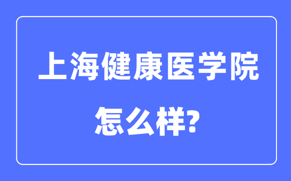 上海健康医学院是几本一本还是二本,上海健康医学院怎么样?