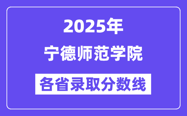 2025高考多少分能上宁德师范学院?各省录取分数线汇总