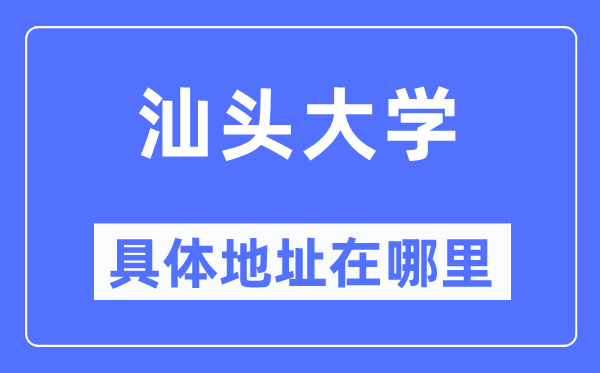 汕头大学具体地址在哪里,在汕头的哪个区?