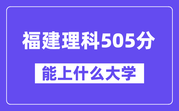 福建理科505分左右能上什么大学?(物理类)