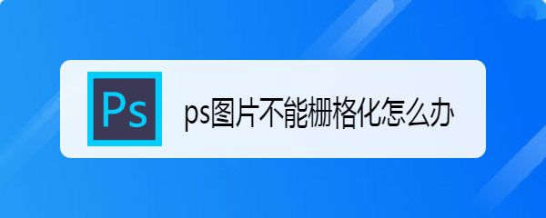 ps为什么图片不能栅格化? ps栅格化的使用与快捷键的设置方法