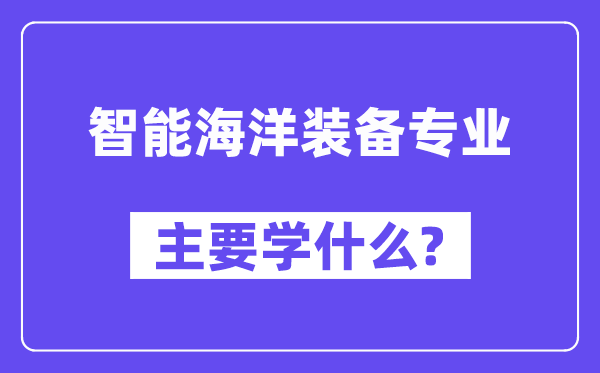 智能海洋装备专业主要学什么?附智能海洋装备专业课程目录