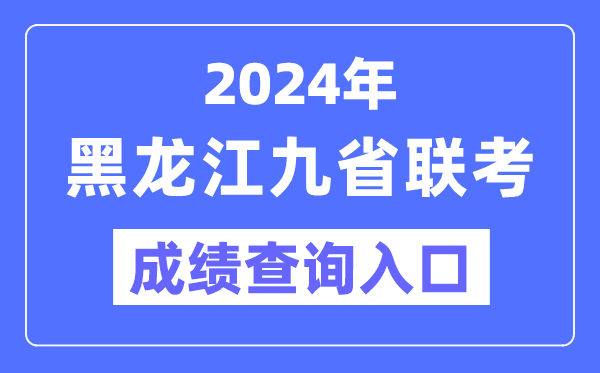2024年黑龙江九省联考成绩查询入口(https://www.lzk.hl.cn/)