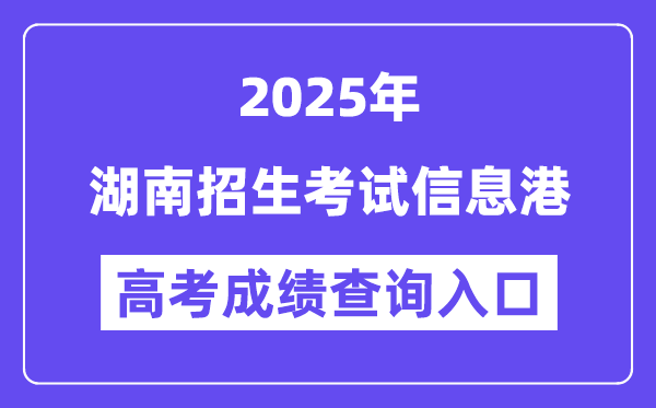 2025湖南招生考试信息港高考成绩查询入口(https://www.hneeb.cn/)