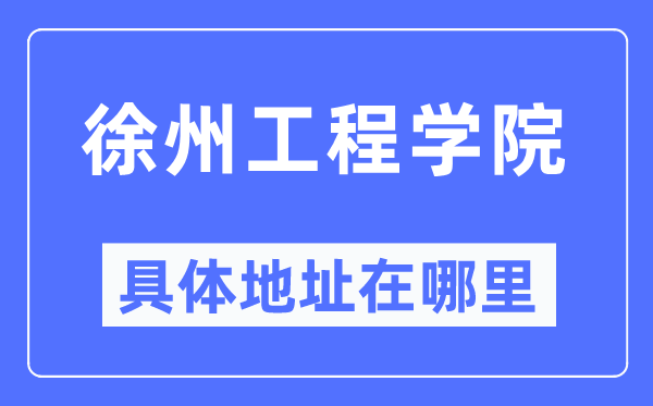 徐州工程学院具体地址在哪里,在徐州的哪个区?