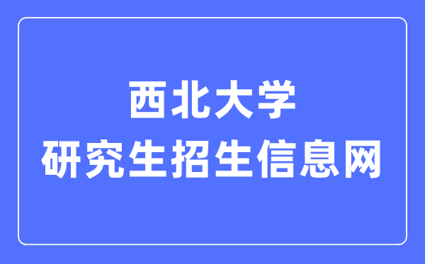 西北大学研究生招生信息网入口(https://yzb.nwu.edu.cn/)