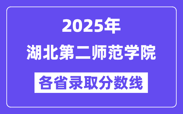 2025高考多少分能上湖北第二师范学院?各省录取分数线汇总