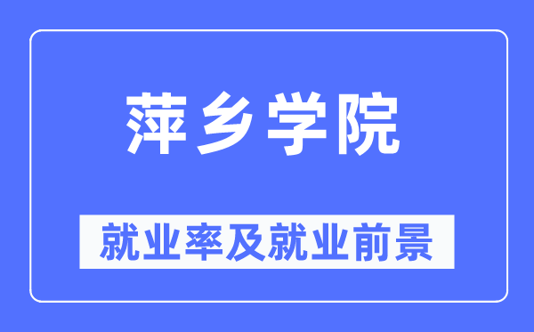 萍乡学院就业率及就业前景怎么样,好就业吗?