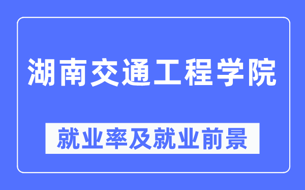 湖南交通工程学院就业率及就业前景怎么样,好就业吗?