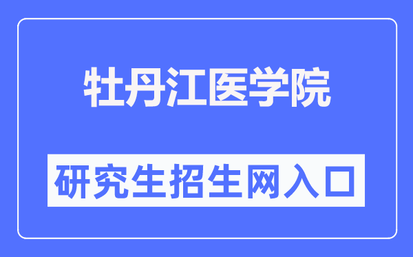 牡丹江医学院研究生招生网入口(http://www.mdjmu.cn/yjsc/)