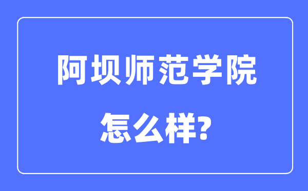 阿坝师范学院是几本一本还是二本,阿坝师范学院怎么样?