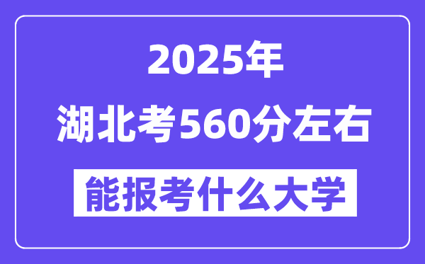 2025年湖北考560分左右能报考上什么大学?附位次排名对照表